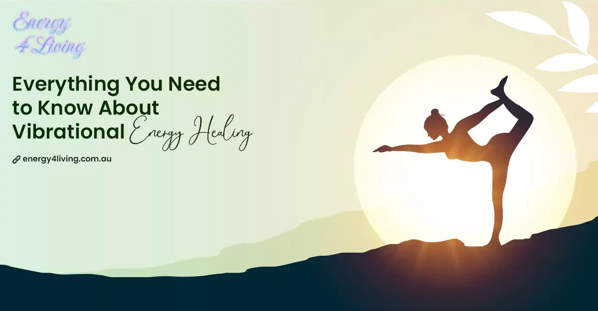 Guide to Vibrational Energy Healing | Energy 4 Living