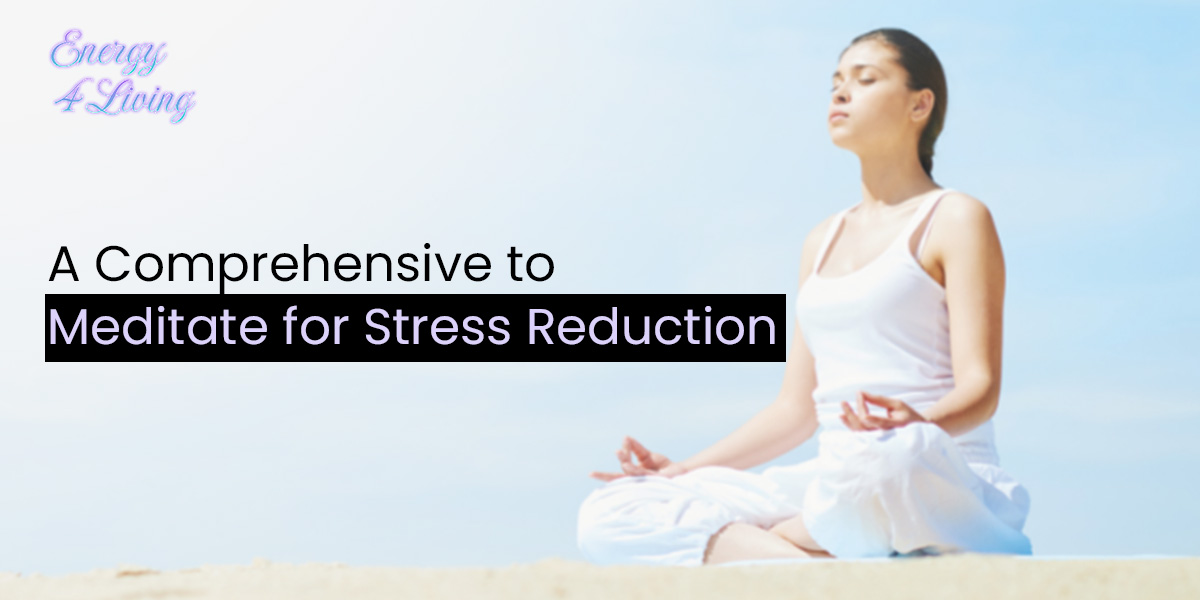 A Comprehensive to Meditate for Stress Reduction