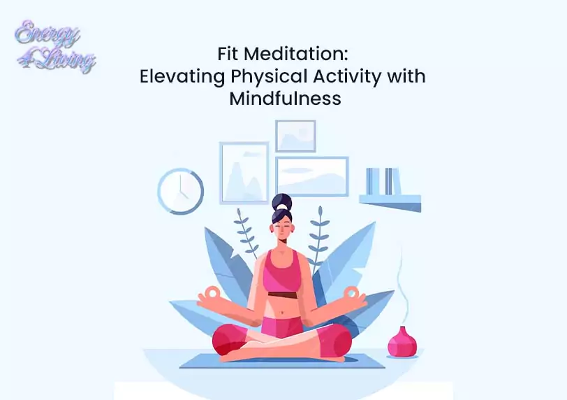 Fit Meditation: Elevating Physical Activity with Mindfulness