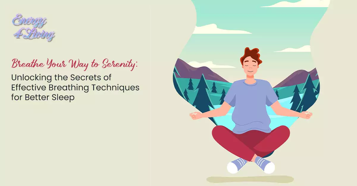 Breathe Your Way to Serenity: Unlocking the Secrets of Effective Breathing Techniques for Better Sleep